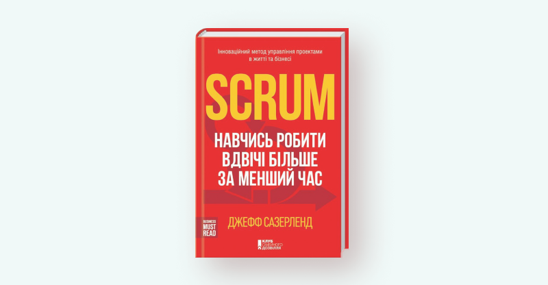 Джефф Сазерленд «Scrum. Навчись робити вдвічі більше за менший час»